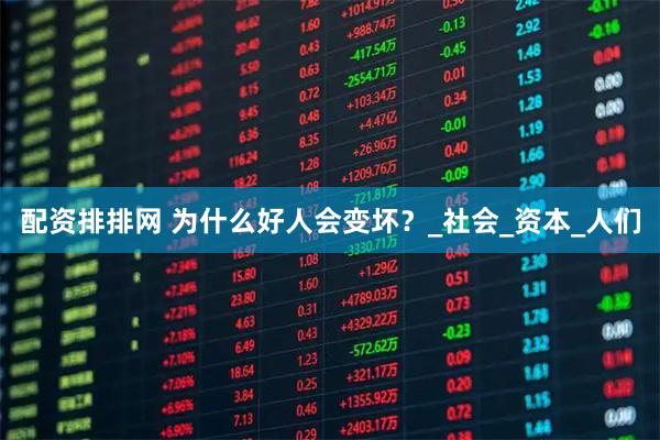 配资排排网 为什么好人会变坏？_社会_资本_人们