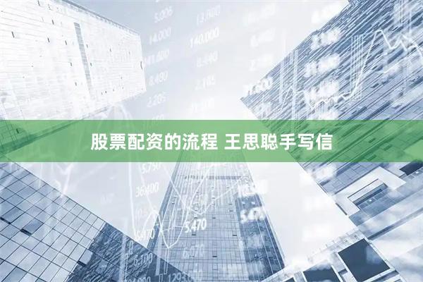 股票配资的流程 王思聪手写信
